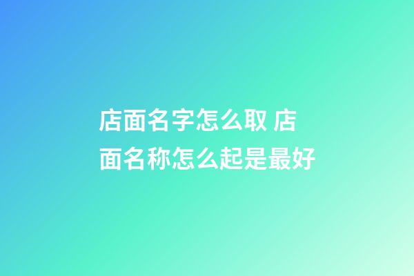 店面名字怎么取 店面名称怎么起是最好